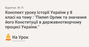 Документ було написано під сильним впливом передових на на жаль, положення цього документу не були реалізовані, хоча формально він діяв на правобережній україні до 1714 р. Konspekt Uroku Istoriyi Ukrayini U 8 Klasi Na Temu Pilip Orlik Ta Znachennya Jogo Konstituciyi V Derzhavnotvorchomu Procesi Ukrayini