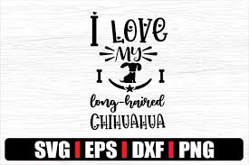 All of them with svg, png, eps & dxf format, designed by caluya design. Dog I Love My Long Haired Chihuahua Graphic By Svg In Design Creative Fabrica