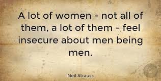 1 insecurity is a powerful enemy. Neil Strauss A Lot Of Women Not All Of Them A Lot Of Them Feel Quotetab