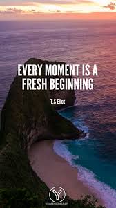 Every moment is precious, and it streams into the flow of life. Every Moment Is A Fresh Beginning You Are Your Reality