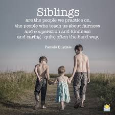 A big brother or sister will especially not want anyone to mess with her little sibling. Siblings Quotes 51 Famous Quotes To Make You Feel Grateful