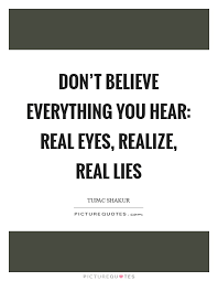 Don T Believe Everything You Hear Real Eyes Realize Real Lies Picture Quotes