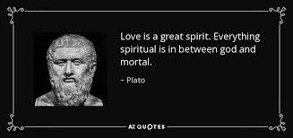 Plato Quote Love Is A Great Spirit Everything Spiritual Is In Between