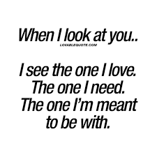 When I Look At You I See The One I Love The One I Need The One I M Meant To Be With Lovab Soulmate Love Quotes Be Yourself Quotes Love