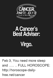 Aquarius aquarians and cancers seem like opposites on the surface—although sometimes that's where the strongest attractions are formed. Cancer June 22 July 22 Zodiacmindcom A Cancer S Best Adviser Virgo Feb 3 You Need More Sleep And Full Horoscope Httphoroscope Daily Freenetcancer Best Meme On Me Me