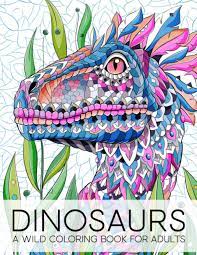 Download Amazon Com Dinosaurs A Wild Coloring Book For Adults 9781700816009 Papeterie Bleu Infanta Maverick Books
