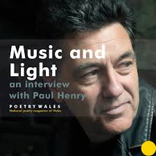 'Music and Light': an interview with Paul Henry (extended version) Poetry  Wales 55.2 Winter 19/20