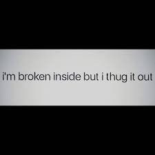 I M Broken Inside But I Thug It Out Outing Quotes Instagram Quotes Feelings Quotes