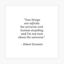 The scientist saw a system that oppressed both society and nature. Albert Einstein Quote Two Things Are Infinite The Universe And Human Stupidity And I M Not Sure About The Universe Poster By Ideasforartists Redbubble