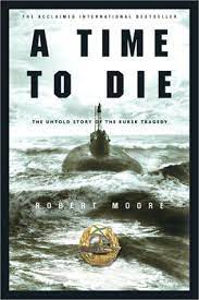 Maybe you would like to learn more about one of these? Pdf Download A Time To Die The Untold Story Of The Kursk Tragedy By Robert Moore Full Ebook Kursk Tragedy Story
