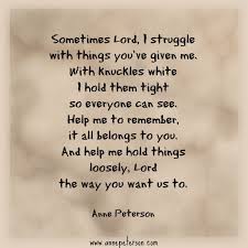 Holding Onto Things Inability To Let Go God Gives Us Everything Poetry Anne Peterson Www Annepeterson Com Inspirational Poems Life Is Hard Words