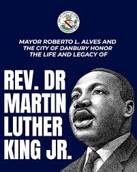 Today, Mayor Roberto Alves and the City of Danbury honor the life and  legacy of Reverend Dr. Martin Luther King Jr.. May his enduring call for  justice, equality, and service continues to