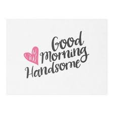 Good Morning Handsome And Beautiful Script Good Morning Handsome Morning Handsome Handsome Quotes