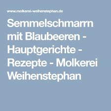 Semmelschmarrn Mit Blaubeeren Hauptgerichte Rezepte Molkerei Weihenstephan Hauptgerichte Rezepte Blaubeeren Beeren
