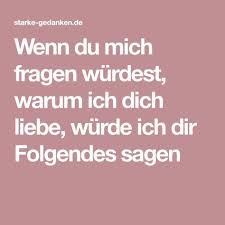 Wenn Du Mich Fragen Wurdest Warum Ich Dich Liebe Wurde Ich Dir Folgendes Sagen Liebe Gedanken Lieber Brief Liebesnachricht Fur Freund