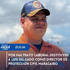 19Ene La Alcaldía de Maracaibo destituyó a Luis Delgado como director de  Protección Civil (PC) en esta ciudad. Desde el pasado miércoles, el cargo  lo tiene el excomisario Marcos Acevedo. Según reseñó