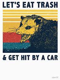 At memesmonkey.com find thousands of memes categorized into thousands of categories. Let S Eat Trash Get Hit By A Car Opossum Vintage T Shirt By Adam07 Redbubble Vintage Tshirts Trash Panda Trash