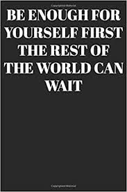 Be Enough For Yourself First The Rest Of The World Can Wait Lined Notebook Journal Inspirational Gifts Quote Dot Grid Design Book Work Book Use Large 120 Pages Paperback Lined