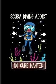 May these quotes inspire you to make the right decisions in … Scuba Diving Addict No Cure Wanted Funny Dive Quotes Journal For Aquatic Ocean Deep Sea Scuba Diving Diver Underwater Buoyancy Fans 6x9 100 Blank Lined Pages Sports Yeoys 9781072054146 Amazon Com Books