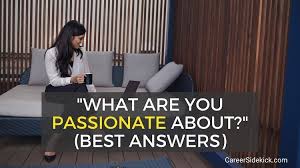 If you are asked that everyday question: Best Answers To What Are You Passionate About Interview Question Career Sidekick