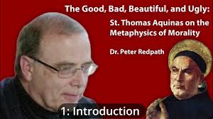 Good, Bad, Beautiful, & Ugly: Thomistic Moral Metaphysics 01 (Introduction)  — Dr. Peter Redpath