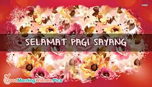 Maybe you would like to learn more about one of these? Ucapan Selamat Pagi Sayang