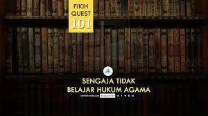 Fikih Quest 101 Sengaja Tidak Belajar Hukum Agama Belajar Agama Hukum
