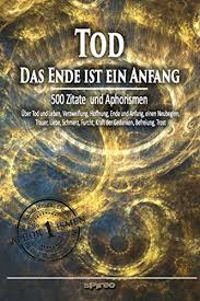 Tod Das Ende Ist Ein Anfang Zitate Und Aphorismen über Tod Und