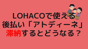 lohacoの後払い アトディーネ 支払い期限を過ぎて滞納をするとどうなる 解決策も紹介 滞納 後払い インターネットショッピング