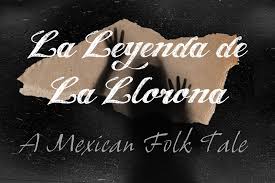 La Leyenda de La Llorona, The Weeping Woman.