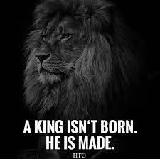 A King Isn T Born He Is Made Htg