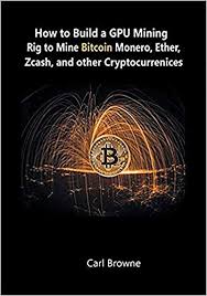 Unfortunately, i started mining with my own hardware only 4 weeks ago, so i missed the great times where mining was easy and you could not lose money. Amazon Com How To Build A Gpu Mining Rig To Mine Bitcoin Monero Ether Zcash And Other Cryptocurrenices Ebook Browne Carl Kindle Store