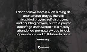 The blessing of unanswered prayers. I Don T Believe There Is Such A Thing As Leslie Ludy Quotes Pub