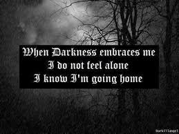 When Darkness Embraces Me I Do Not Feel Alone I Know I M Going Home Dark Ride Feeling Alone Dark Quotes Feelings