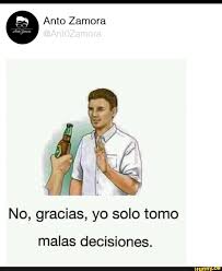 No Gracias Yo Solo Tomo Malas Decisiones