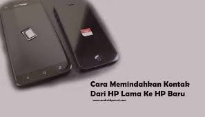 Cara Memindahkan Kontak Dari Hp Lama Ke Hp Baru Yang Wajib Dicoba