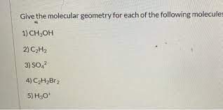 Those properties include melting and boiling points, solubility, density, and the types of chemical reactions that a compound undergoes. Solved Give The Molecular Geometry For Each Of The Follow Chegg Com
