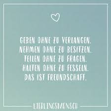 Geben Ohne Zu Verlangen Nehmen Ohne Zu Besitzen Teilen Ohne Zu Fragen Halten Ohne Zu Fesseln Das Ist Freundschaft Visual Statements Gedanken Zitate Visual Statements Freundschaft