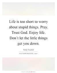 Life Is Too Short To Worry About Stupid Things Pray Trust God Picture Quotes