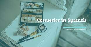Learning, grammar, usage, history, etymology, etc. Cosmetics In Spanish
