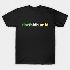 Tiocfaidh Ar La Our Day Will Come Irish Inspired Tee Irish T Shirt Teepublic De