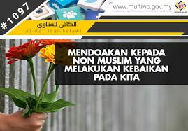 Hatinya kepada kebaikan, jauhkanlah hatinya pada kejahatan, tunaikanlah. Pejabat Mufti Wilayah Persekutuan Al Kafi 1097 Mendoakan Kepada Non Muslim Yang Melakukan Kebaikan Pada Kita