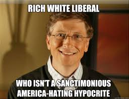 Rich White Liberal Who Isn T A Sanctimonious America Hating Hypocrite Good Guy Gates Quickmeme