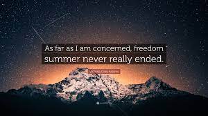 As far as dinner is concerned, it's been pushed to 8:00, so no need to rush. Victoria Gray Adams Quote As Far As I Am Concerned Freedom Summer Never Really Ended
