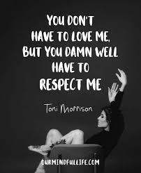 You have a desire to get to know more about your partner and be with him or her most of missing you is my heart's way of reminding me that i love you. Love Me Respect Me Quotes 23 Most Inspirational Toni Morrison Quotes To Guide You Through Life Dogtrainingobedienceschool Com