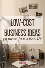 Awesome Home Business Ideas You Can Start For 20 Or Less Low Cost Business Home Business Start Up Business