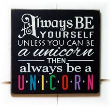 Always Be Yourself Unless You Can Be A Unicorn Quote Always Be Yourself Unless You Can Be A Unicorn Then Always Be Etsy Wise Words Quotes Unicorn And Glitter Words Of Wisdom Quotes