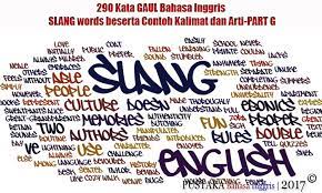 Dalam bahasa inggris, ternyata juga terdapat sebuah bahasa yang hampir atau bahkan sama dengan bahasa gaul yang dimiliki indonesia dan kita sebut dengan bahasa slang. 290 Kata Gaul Bahasa Inggris Slang Words Beserta Contoh Kalimat Dan Arti Part G