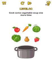 Maybe you would like to learn more about one of these? Brain Blow Cook Some Vegetables Soup One More Time Level 24