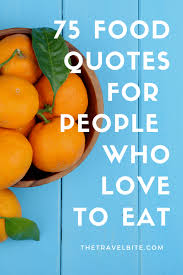 Enjoy reading and share 3 famous quotes about food buddy with everyone. 75 Food Quotes For People Who Love To Eat The Travel Bite